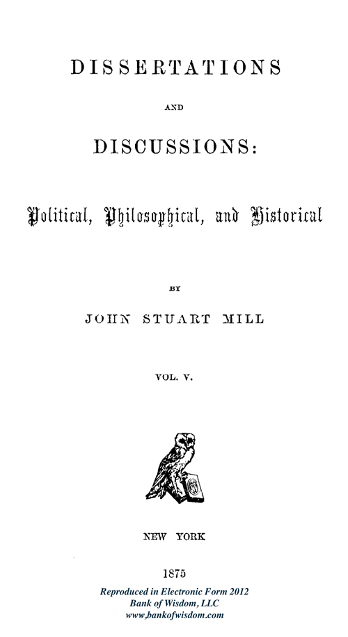 J. S. Mill, Dissertations and Discussions, Vol. 5 of 5 Vols.